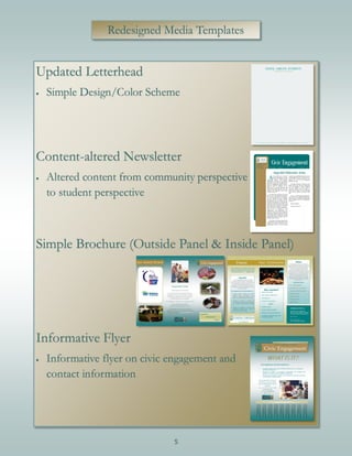 5
Redesigned Media Templates
Updated Letterhead
 Simple Design/Color Scheme
Content-altered Newsletter
 Altered content from community perspective
to student perspective
Simple Brochure (Outside Panel & Inside Panel)
Informative Flyer
 Informative flyer on civic engagement and
contact information
 