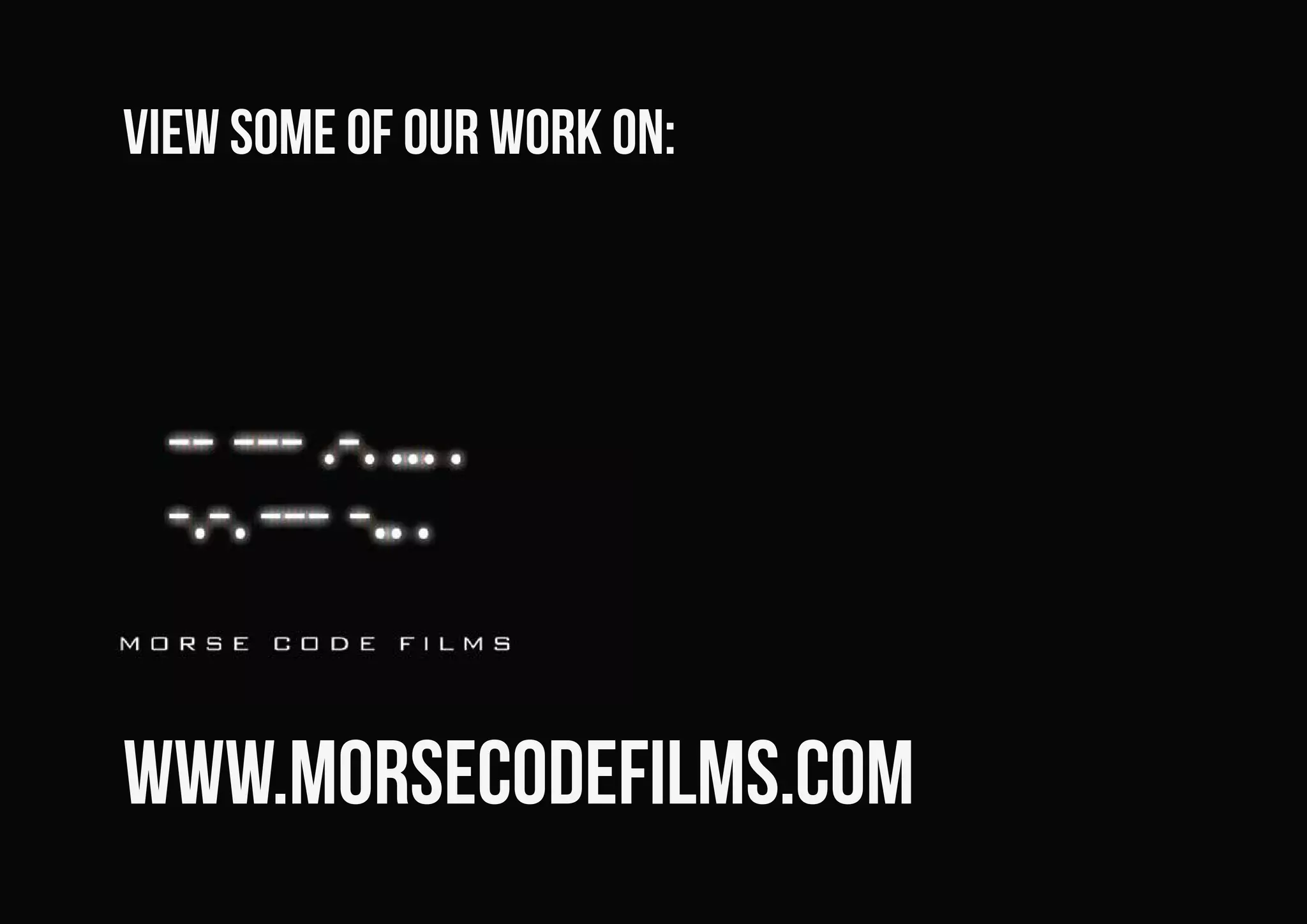 www.morsecodefilms.com
view some of our work on:
 