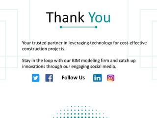 Your trusted partner in leveraging technology for cost-effective
construction projects.
Stay in the loop with our BIM modeling firm and catch up
innovations through our engaging social media.
Thank You
Follow Us
 