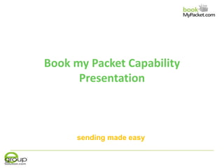Book my Packet Capability
Presentation
sending made easy
 