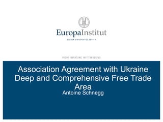 Association Agreement with Ukraine
Deep and Comprehensive Free Trade
Area
Antoine Schnegg
 