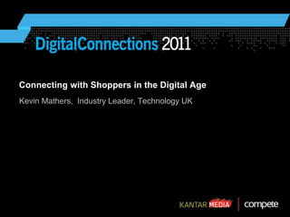 Connecting with Shoppers in the Digital Age  Kevin Mathers,  Industry Leader, Technology UK Date of the presentation 
