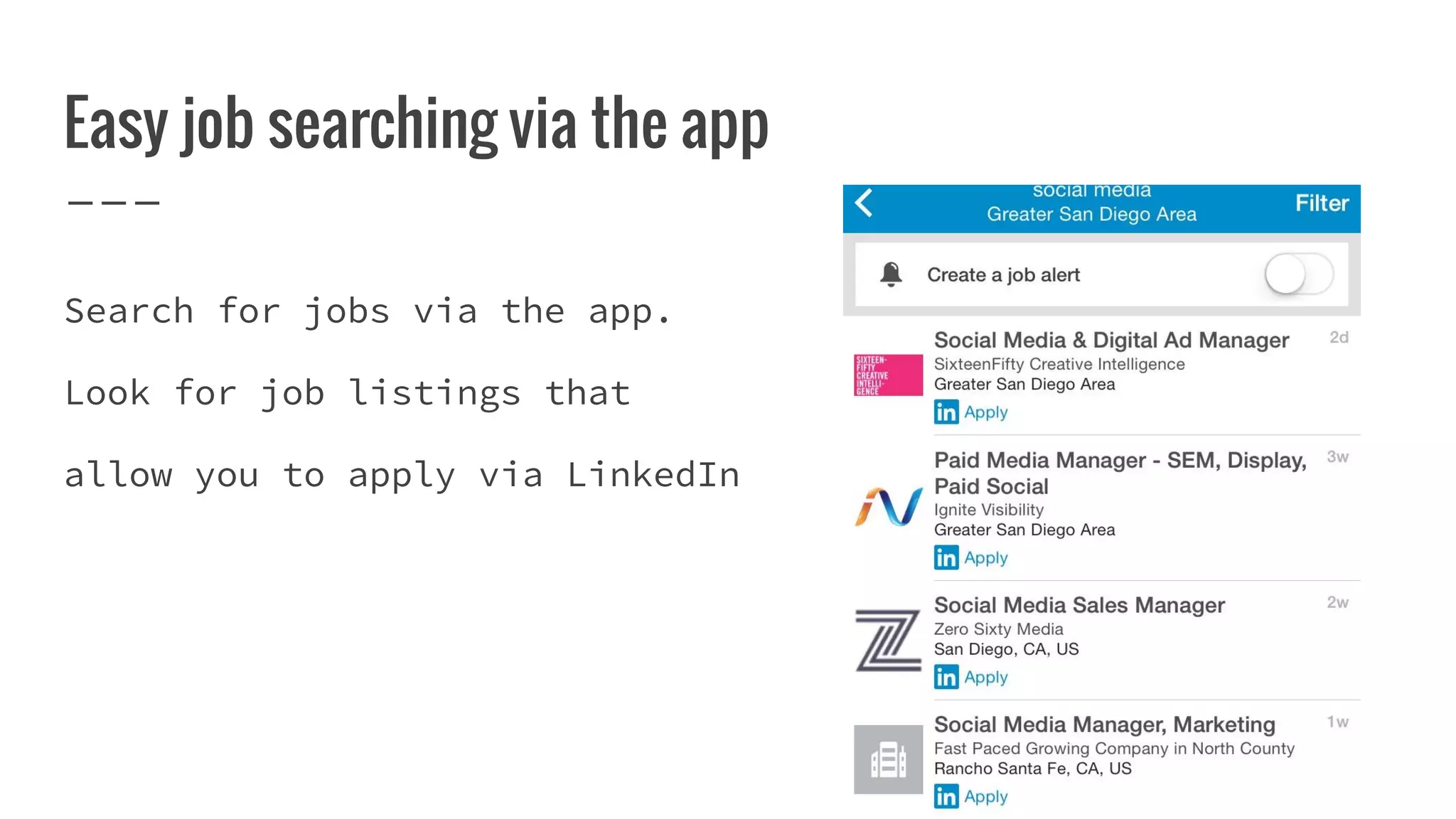 Easy job searching via the app
Search for jobs via the app.
Look for job listings that
allow you to apply via LinkedIn
 