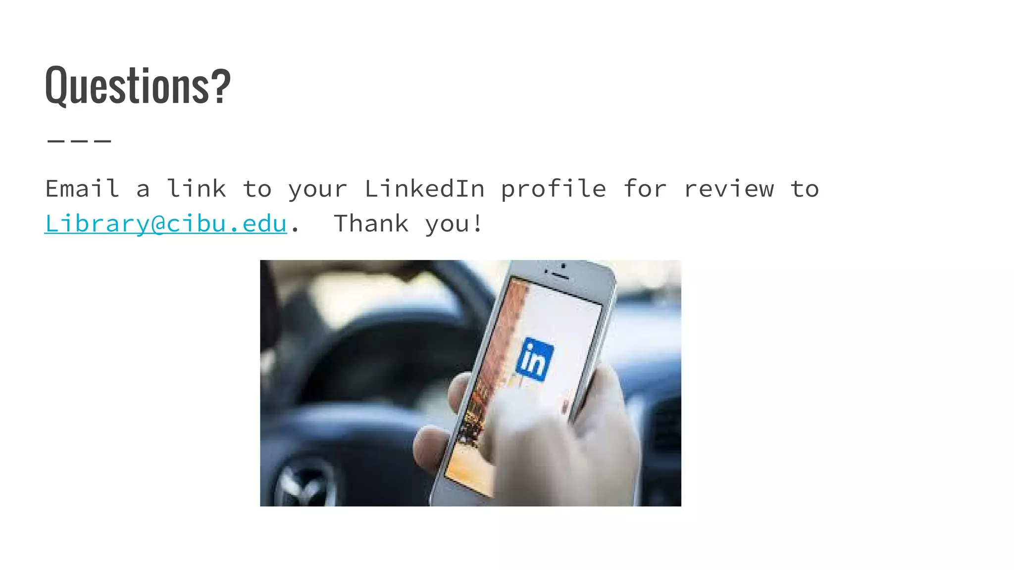 Questions?
Email a link to your LinkedIn profile for review to
Library@cibu.edu. Thank you!
 