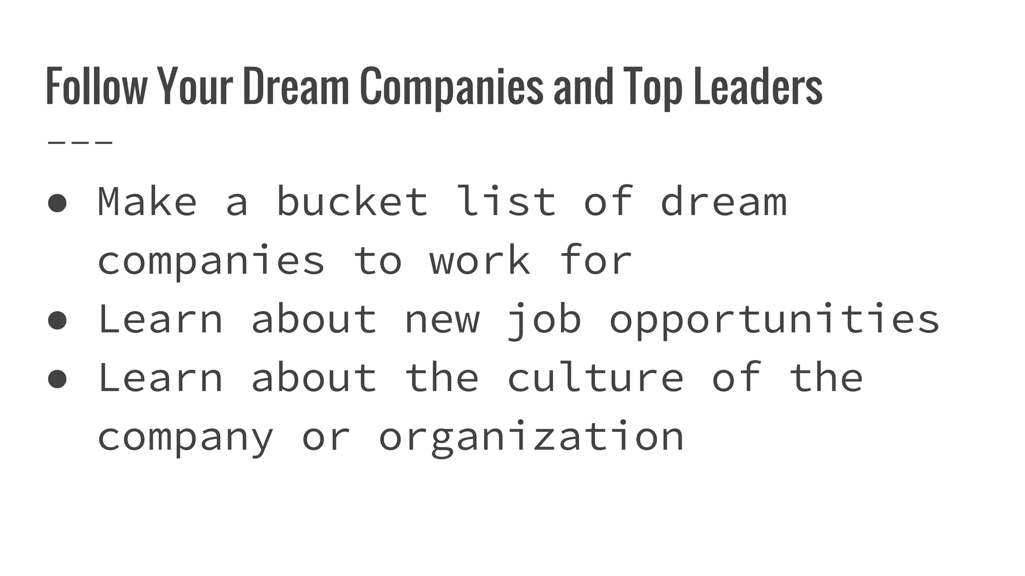 Follow Your Dream Companies and Top Leaders
● Make a bucket list of dream
companies to work for
● Learn about new job opportunities
● Learn about the culture of the
company or organization
 