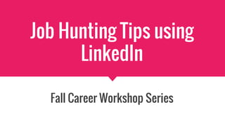 Job Hunting Tips using
LinkedIn
Fall Career Workshop Series
 
