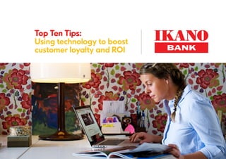 Top Ten Tips:
Using technology to boost
customer loyalty and ROI
 