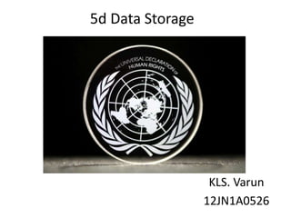 5d Data Storage
KLS. Varun
12JN1A0526
 