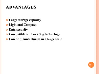 ADVANTAGES

 Large storage capacity
 Light and Compact

 Data security

 Compatible with existing technology

 Can be manufactured on a large scale




                                         30
 