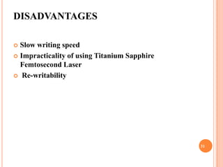 DISADVANTAGES

 Slow writing speed
 Impracticality of using Titanium Sapphire
  Femtosecond Laser
 Re-writability




                                              31
 