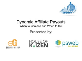 Dynamic Affiliate Payouts
When to Increase and When to Cut
Presented by:
 
