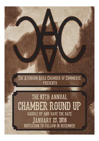 The Atchison Area Chamber of Commerce
presents
the 97th annual
CHAMBER ROUND UP
saddle up and save the date
January 23,2016
invitation to follow in december
 