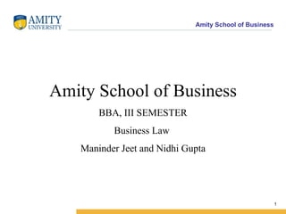 Amity School of Business BBA, III SEMESTER Business Law  Maninder Jeet and Nidhi Gupta 