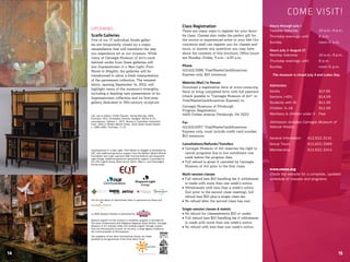 COME VISIT!
UPCOMING
Scaife Galleries
Five of our 17 individual Scaife galler-
ies are temporarily closed for a major
reinstallation that will transform the way
you experience art at our museum. While
many of Carnegie Museum of Art’s most
beloved works from these galleries will
join Impressionism in a New Light: From
Monet to Stieglitz, the galleries will be
transformed to allow a fresh interpretation
of the permanent collection. The reinstal-
lation, opening September 14, 2012, will
highlight many of the museum’s strengths,
including a dazzling new presentation of its
Impressionism collection and its first-ever
gallery dedicated to 19th-century sculpture.
Hours through July 1
Tuesday–Saturday 	 10 a.m.–5 p.m.
Thursday evenings until 	 8 p.m.
Sunday	 noon–5 p.m.
Hours July 2–August 27
Monday–Saturday 		 10 a.m.–5 p.m.
Thursday evenings until 	 8 p.m.
Sunday	 noon–5 p.m.
The museum is closed July 4 and Labor Day.
Admission
Adults 	 $17.95
Seniors (+65)	 $14.95
Students with ID	 $11.95
Children 3–18	 $11.95
Members & children under 3	 Free
Admission includes Carnegie Museum of
Natural History.
General Information	 412.622.3131
Group Tours	 412.622.3289
Membership	 412.622.3314
www.cmoa.org
Check the website for a complete, updated
schedule of classes and programs.
14 15
Class Registration
There are many ways to register for your favor-
ite class. Classes also make the perfect gift for
the novice or experienced artist in your life! Our
courteous staff can register you for classes and
tours, or answer any questions you may have
about the contents of this brochure. Office hours
are Monday–Friday, 9 a.m.– 4:30 p.m.
Phone
412.622.3288, Visa/MasterCard/American
Express only, $10 minimum
Website/Mail/In Person
Download a registration form at www.cmoa.org.
Send or bring completed form with full payment
(check payable to “Carnegie Museum of Art” or
Visa/MasterCard/American Express) to:
Carnegie Museums of Pittsburgh
Program Registration
4400 Forbes Avenue Pittsburgh, PA 15213
Fax
412.622.6257, Visa/MasterCard/American
Express only, must include credit card number,
$10 minimum
Cancellations/Refunds/Transfers
• Carnegie Museum of Art reserves the right to
cancel programs due to low enrollment one
week before the program date.
• Full refund is given if canceled by Carnegie
Museum of Art prior to the first class.
Multi-session classes
• Full refund less $10 handling fee if withdrawal
is made with more than one week’s notice.
• Withdrawals with less than a week’s notice
(but prior to the second class meeting), full
refund less $10 plus a single class fee.
• No refund after the second class has met.
Single-session classes  events
• No refund for classes/events $10 or under.
• Full refund less $10 handling fee if withdrawal
is made with more than one week’s notice.
• No refund with less than one week’s notice.
Left, top to bottom: Childe Hassam, Spring Morning, 1909,
Purchase, 09.5; Christopher Dresser, designer, Minton  Co.,
manufacturer, Cabinet, c. 1870, Women’s Committee Acquisition
Fund, 2002.2; William Merritt Chase, Tenth Street Studio (detail),
c. 1880–1881, Purchase, 17.22
Impressionism in a New Light: From Monet to Stieglitz is presented by
EQT, with additional generous support from the William Talbott Hillman
Foundation and major sponsors DQE Communications and Duquesne
Light Energy. Additional generous sponsorship support is provided by
Fort Pitt Capital Group, Baierl Acura, Aetna, Macy’s, and Champagne
Perrier-Jouét.
The Art and Music of Avant-Garde Paris is sponsored by Aetna and
La Belle Époque Cabaret is sponsored by
General support for the museum’s exhibition program is provided by
The Heinz Endowments and Allegheny Regional Asset District. Carnegie
Museum of Art receives state arts funding support through a grant
from the Pennsylvania Council on the Arts, a state agency funded by
the Commonwealth of Pennsylvania.
The programs of the Heinz Architectural Center are made
possible by the generosity of the Drue Heinz Trust.
WITH LLC
4C
BLACK
SPOT
WHITE
WITHOUT LLC
WITH LLC
4C
BLACK
SPOT
WHITE
WITHOUT LLC
WITH LLC
4C
BLACK
SPOT
WHITE
WITHOUT LLC
CENTERED
HORIZONTAL
STACKED
MISC.
N E T W O R K S E R V I C E S L L C
 