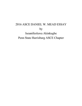 2016 ASCE DANIEL W. MEAD ESSAY
by
Iseunifeoluwa Akinkugbe
Penn State Harrisburg ASCE Chapter
 