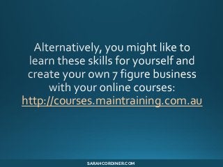 http://courses.maintraining.com.au
SARAHCORDINER.COM