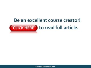 to read full article.
Be an excellent course creator!
SARAHCORDINER.COM