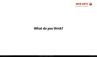 © Andre Morys, Web Arts AG www.web-arts.comFRANKFURT - HAMBURG - MÜNCHEN
What do you think?
 