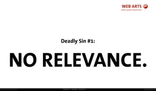 © Andre Morys, Web Arts AG www.web-arts.comFRANKFURT - HAMBURG - MÜNCHEN
Deadly Sin #1:
NO RELEVANCE.
 