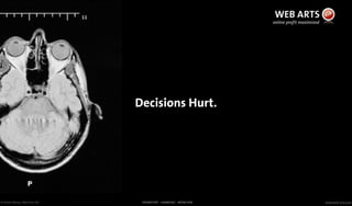 © Andre Morys, Web Arts AG www.web-arts.comFRANKFURT - HAMBURG - MÜNCHEN
Decisions Hurt.
 