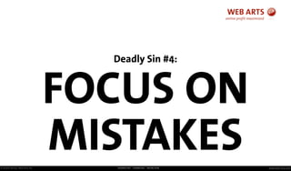© Andre Morys, Web Arts AG www.web-arts.comFRANKFURT - HAMBURG - MÜNCHEN
Deadly Sin #4:
FOCUS ON
MISTAKES
 