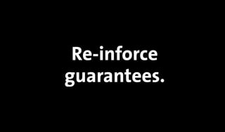 Re-inforce
guarantees.
 