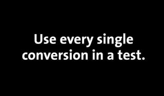 Use every single
conversion in a test.
 