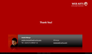 © Andre Morys, Web Arts AG www.web-arts.comFRANKFURT - HAMBURG - MÜNCHEN
André Morys
andre.morys@web-arts.com
Tel. +49.6172.68097-15
@morys
www.web-arts.com
Thank You!
 