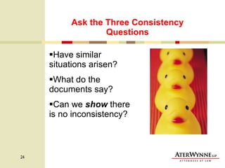 Ask the Three Consistency Questions Have similar situations arisen? What do the documents say? Can we  show  there is no inconsistency? 