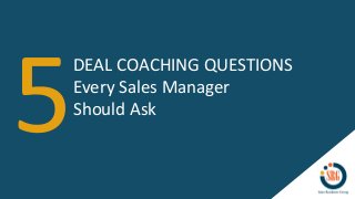 DEAL COACHING QUESTIONS
Every Sales Manager
Should Ask
 