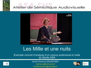 Les Mille et une nuits Exemple concret d’analyse d’un corpus audiovisuel à l’aide du Studio ASA Muriel Chemouny ESCoM-FMSH [email_address] [email_address]   