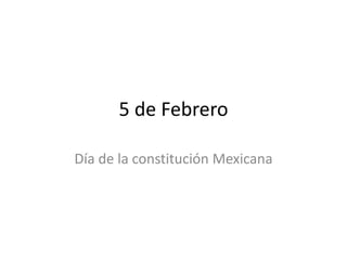 5 de Febrero
Día de la constitución Mexicana

 
