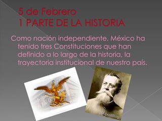 Como nación independiente, México ha
tenido tres Constituciones que han
definido a lo largo de la historia, la
trayectoria institucional de nuestro país.

 