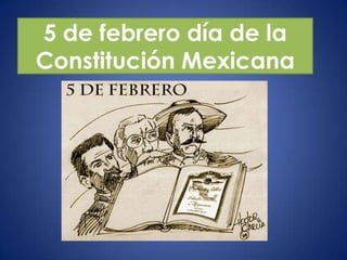 5 de febrero día de la
Constitución Mexicana
 