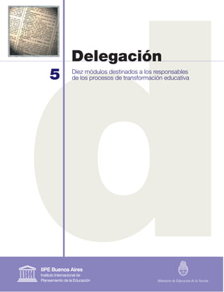5
Delegación
Diez módulos destinados a los responsables
de los procesos de transformación educativa
Ministerio de Educación de la Nación
 