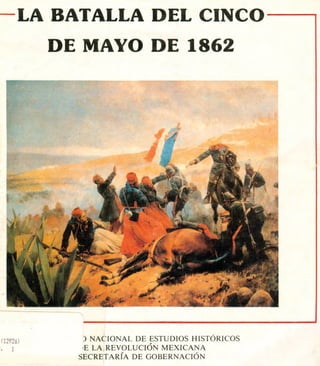 -LA BATALLA DEL CINCO----,
DE MAYO DE 1862
(1292&>
, 1
) NACIONAL DE ESTUDIOS HISTÓRICOS
'E LA,REVOLUCIÓN MEXICANA
SECRETARíA DE GOBERNACiÓN
 