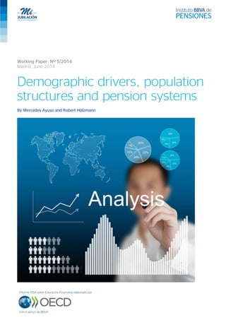 Working Paper: Nº 5/2014
Madrid, June 2014
Demographic drivers, population
structures and pension systems
By Mercedes Ayuso and Robert Holzmann
 
