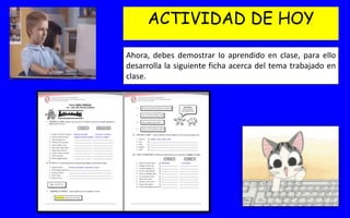 ACTIVIDAD DE HOY
Ahora, debes demostrar lo aprendido en clase, para ello
desarrolla la siguiente ficha acerca del tema trabajado en
clase.
 