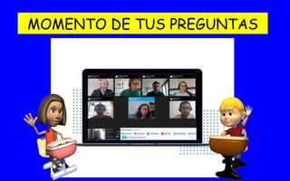 MOMENTO DE TUS PREGUNTAS
 