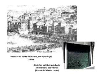 Desastre da ponte das barcas, em reproduçãocoevaAlminhas na Ribeira do Portoem memória das vítimas(Bronze de Teixeira Lopes)