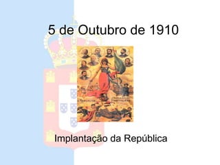 5 de Outubro de 1910
Implantação da República
 