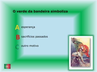 O verde da bandeira simboliza         esperança         sacrifícios passadosABCoutro motivo