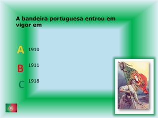 A bandeira portuguesa entrou em vigor em        1910        1911        1918ABC