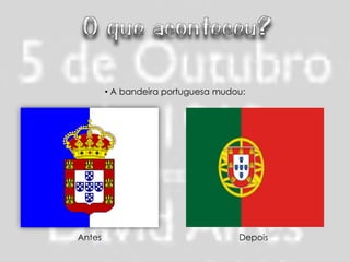 • A bandeira portuguesa mudou:




Antes                               Depois
 
