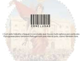 • Com este trabalho cheguei à conclusão que houve muito esforço por parte dos
  Portugueses para tornarem Portugal num país não só justo, como também livre.
 