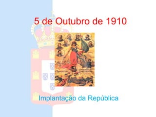 5 de Outubro de 1910 Implantação da República 