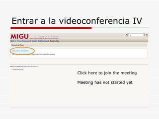 Entrar a la videoconferencia IV Click here to join the meeting Meeting has not started yet 