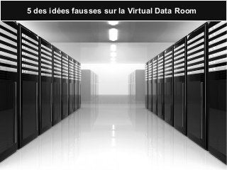 5 des idées fausses sur la Virtual Data Room
 