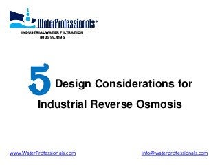 5Design Considerations for
Industrial Reverse Osmosis
INDUSTRIAL WATER FILTRATION
800.999.4195
www.WaterProfessionals.com info@waterprofessionals.com
 
