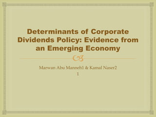 
Determinants of Corporate
Dividends Policy: Evidence from
an Emerging Economy
Marwan Abu Manneh1 & Kamal Naser2
1
 